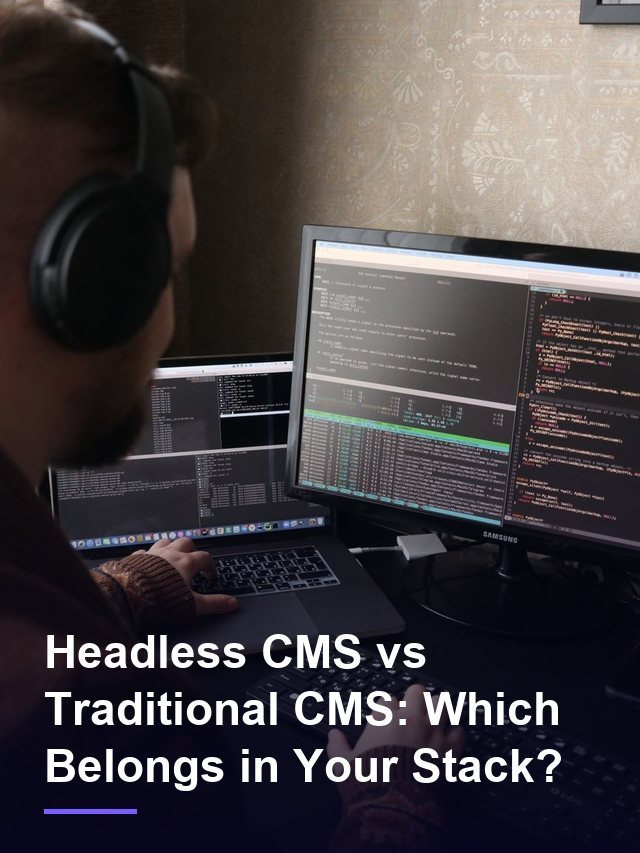 Headless CMS vs Traditional CMS: Which Belongs in Your Stack?